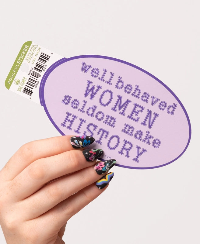 Well Behaved Women Seldom Make History Sticker