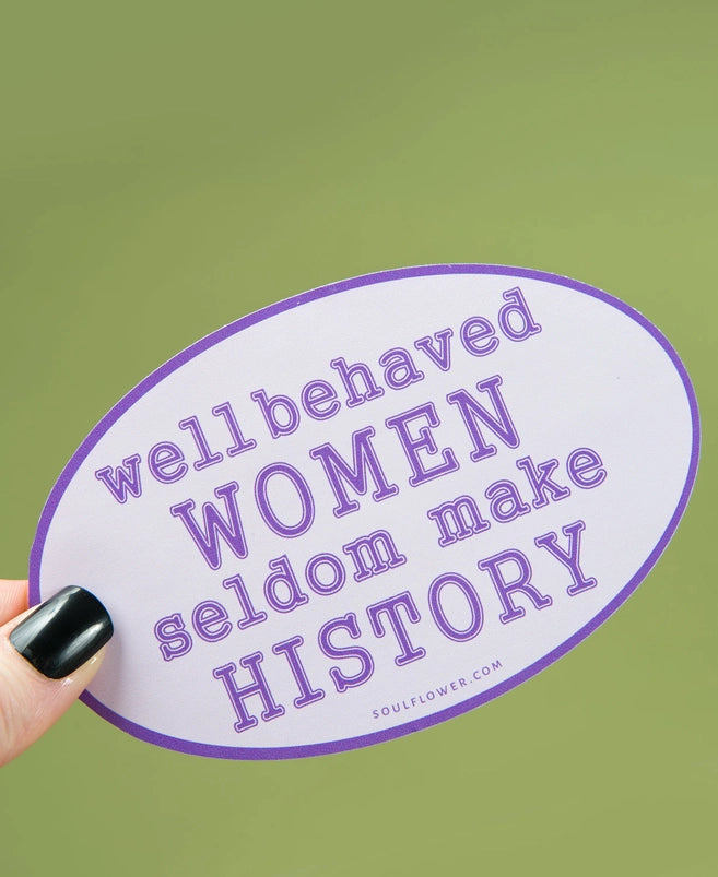 Well Behaved Women Seldom Make History Sticker